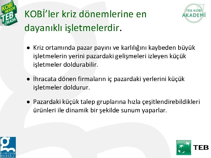 KOBİ’ler kriz dönemlerine en dayanıklı işletmelerdir. · Kriz ortamında pazar payını ve karlılığını kaybeden