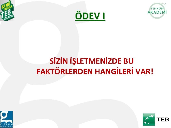 ÖDEV I SİZİN İŞLETMENİZDE BU FAKTÖRLERDEN HANGİLERİ VAR! 