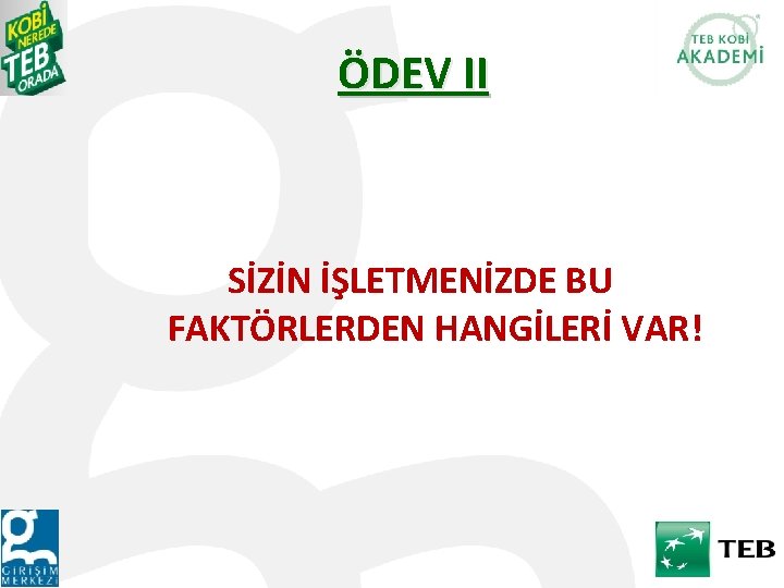 ÖDEV II SİZİN İŞLETMENİZDE BU FAKTÖRLERDEN HANGİLERİ VAR! 