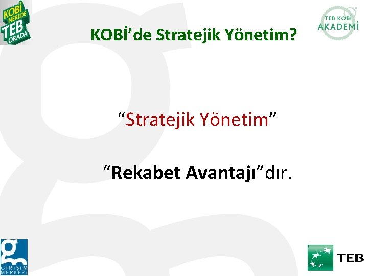 KOBİ’de Stratejik Yönetim? “Stratejik Yönetim” “Rekabet Avantajı”dır. 