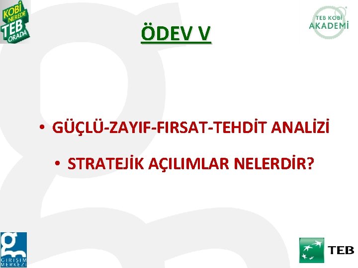 ÖDEV V • GÜÇLÜ-ZAYIF-FIRSAT-TEHDİT ANALİZİ • STRATEJİK AÇILIMLAR NELERDİR? 