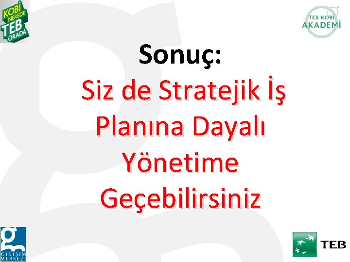 Sonuç: Siz de Stratejik İş Planına Dayalı Yönetime Geçebilirsiniz 