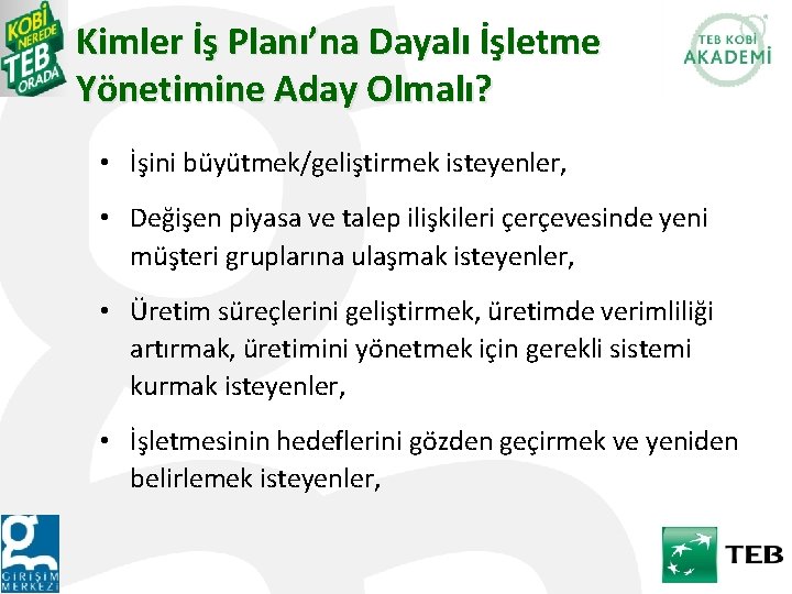 Kimler İş Planı’na Dayalı İşletme Yönetimine Aday Olmalı? • İşini büyütmek/geliştirmek isteyenler, • Değişen