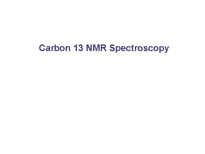 Carbon 13 NMR Spectroscopy 
