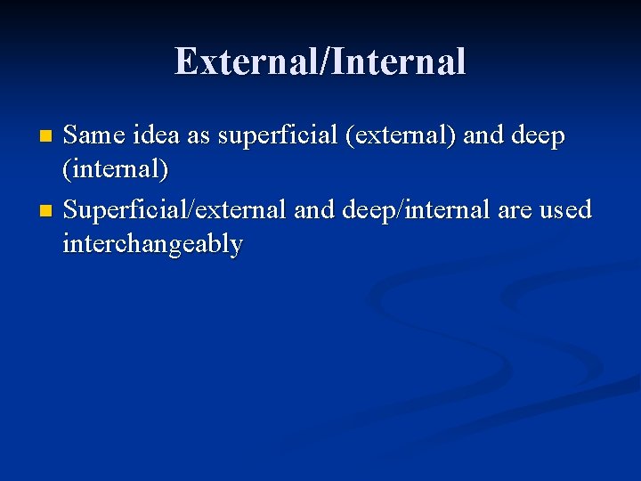 External/Internal Same idea as superficial (external) and deep (internal) n Superficial/external and deep/internal are