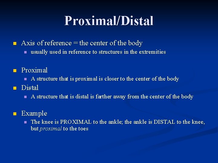 Proximal/Distal n Axis of reference = the center of the body n n Proximal