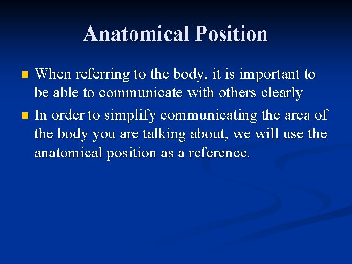 Anatomical Position When referring to the body, it is important to be able to