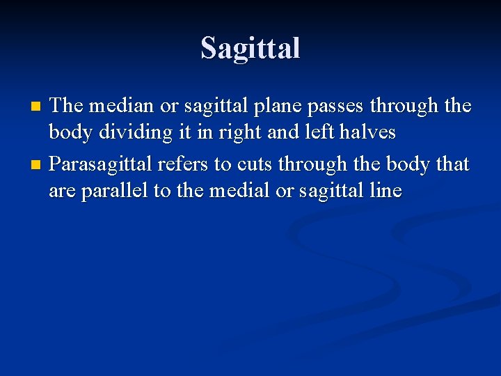 Sagittal The median or sagittal plane passes through the body dividing it in right