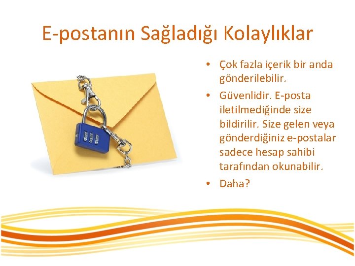 E-postanın Sağladığı Kolaylıklar • Çok fazla içerik bir anda gönderilebilir. • Güvenlidir. E-posta iletilmediğinde