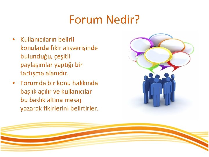 Forum Nedir? • Kullanıcıların belirli konularda fikir alışverişinde bulunduğu, çeşitli paylaşımlar yaptığı bir tartışma