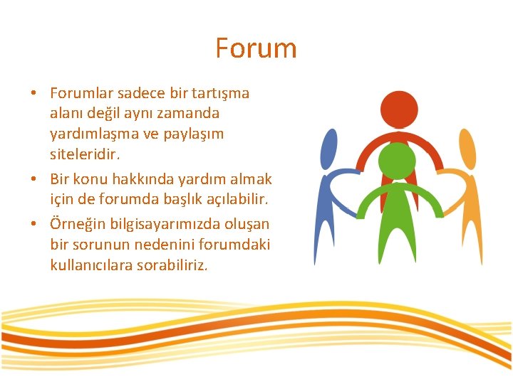 Forum • Forumlar sadece bir tartışma alanı değil aynı zamanda yardımlaşma ve paylaşım siteleridir.