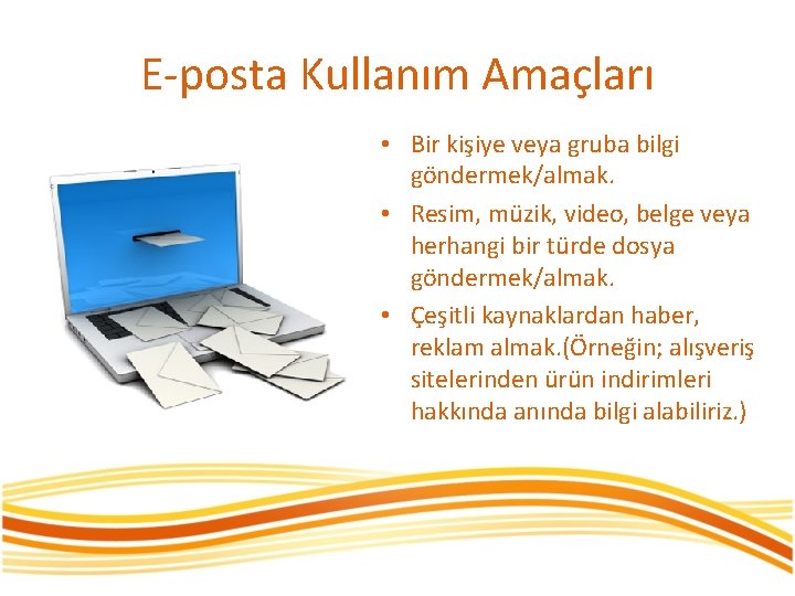 E-posta Kullanım Amaçları • Bir kişiye veya gruba bilgi göndermek/almak. • Resim, müzik, video,