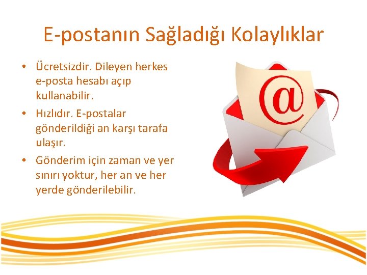 E-postanın Sağladığı Kolaylıklar • Ücretsizdir. Dileyen herkes e-posta hesabı açıp kullanabilir. • Hızlıdır. E-postalar