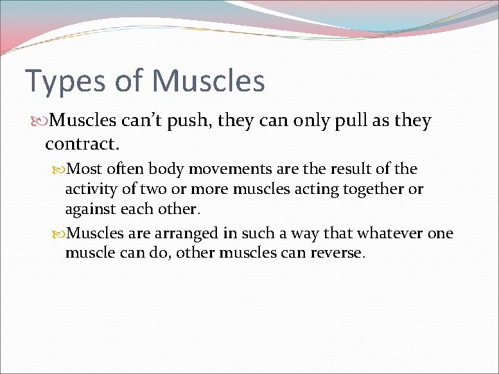 Types of Muscles can’t push, they can only pull as they contract. Most often