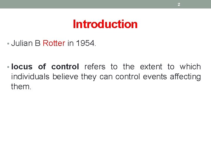 2 Introduction • Julian B Rotter in 1954. • locus of control refers to