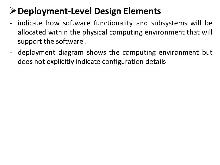 Ø Deployment-Level Design Elements - indicate how software functionality and subsystems will be allocated