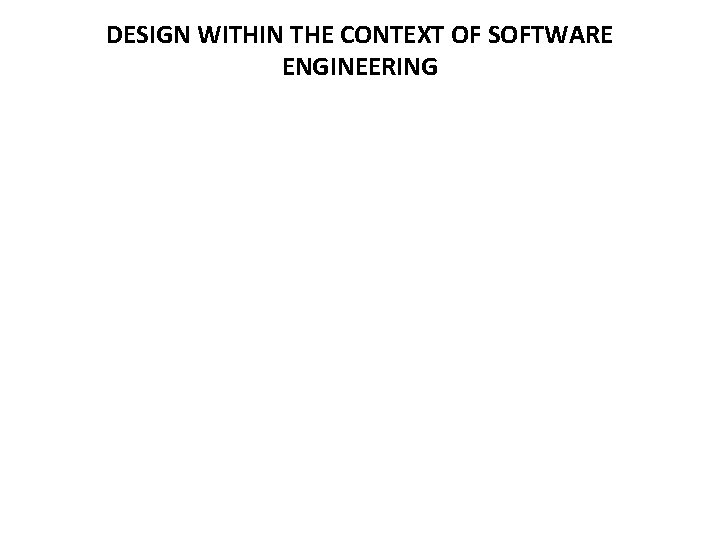 DESIGN WITHIN THE CONTEXT OF SOFTWARE ENGINEERING 