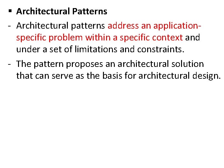 § Architectural Patterns - Architectural patterns address an applicationspecific problem within a specific context