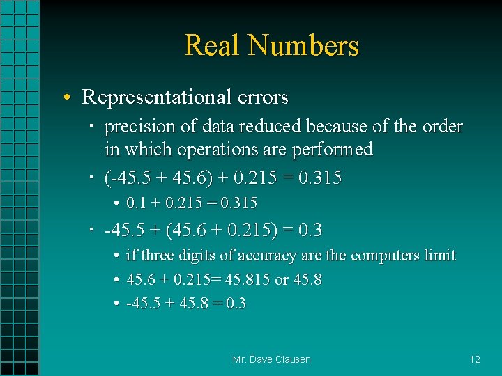 Real Numbers • Representational errors precision of data reduced because of the order in