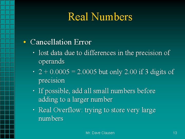 Real Numbers • Cancellation Error lost data due to differences in the precision of