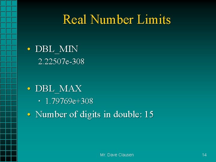 Real Number Limits • DBL_MIN 2. 22507 e-308 • DBL_MAX 1. 79769 e+308 •