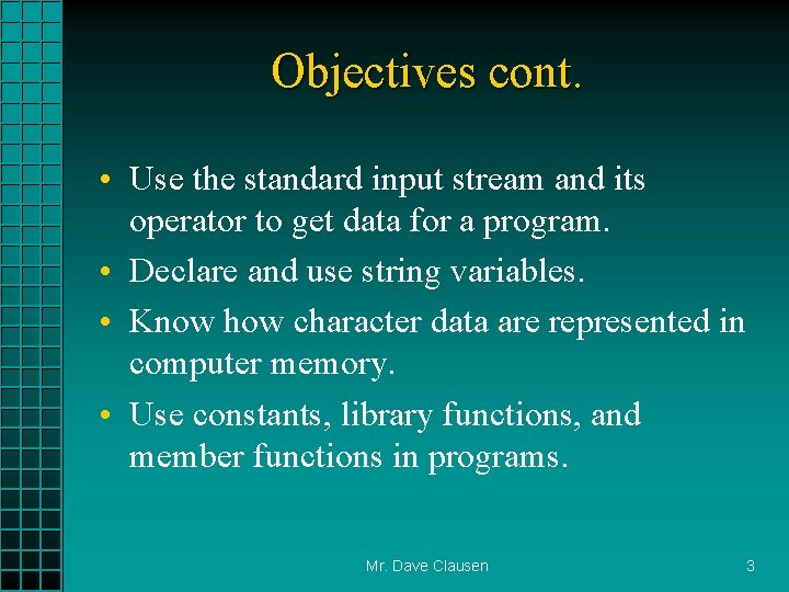 Objectives cont. • Use the standard input stream and its operator to get data