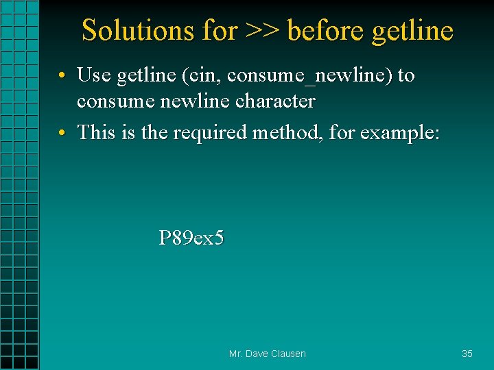 Solutions for >> before getline • Use getline (cin, consume_newline) to consume newline character