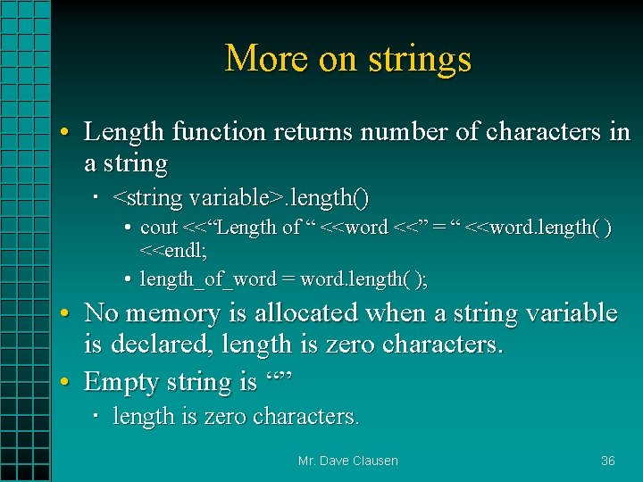 More on strings • Length function returns number of characters in a string <string