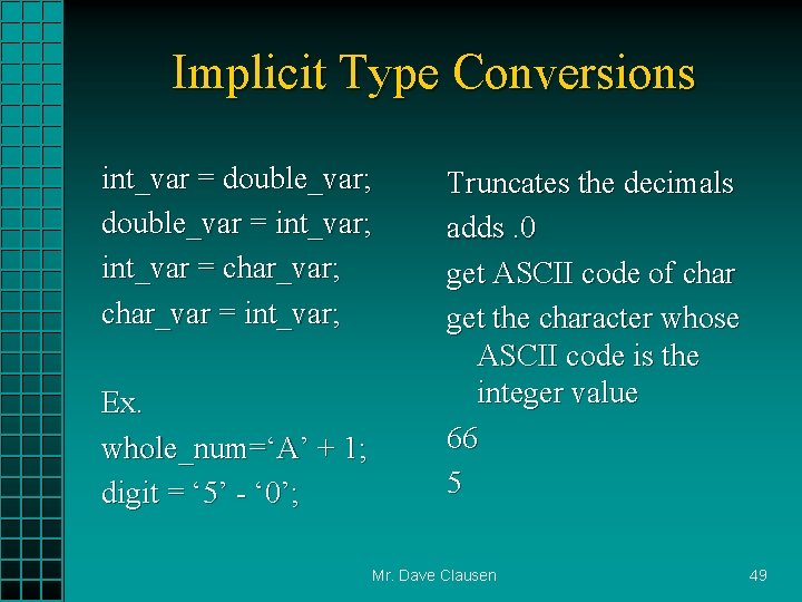 Implicit Type Conversions int_var = double_var; double_var = int_var; int_var = char_var; char_var =