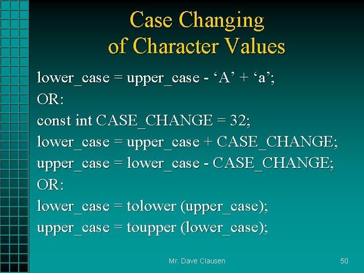 Case Changing of Character Values lower_case = upper_case - ‘A’ + ‘a’; OR: const