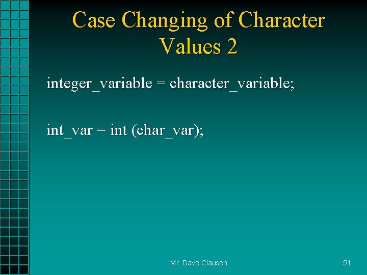 Case Changing of Character Values 2 integer_variable = character_variable; int_var = int (char_var); Mr.