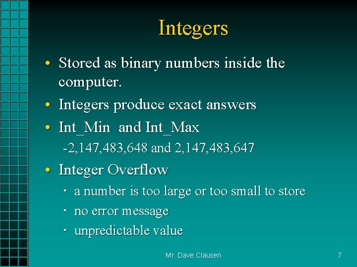 Integers • Stored as binary numbers inside the computer. • Integers produce exact answers