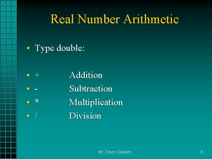 Real Number Arithmetic • Type double: • • + * / Addition Subtraction Multiplication