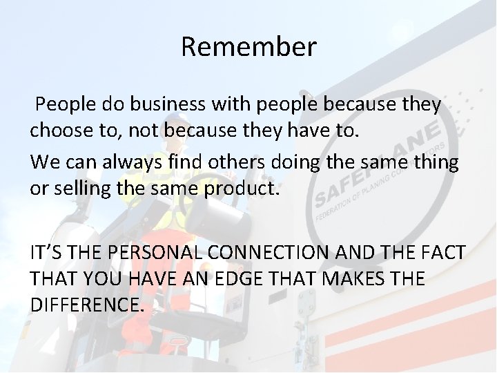 Remember People do business with people because they choose to, not because they have