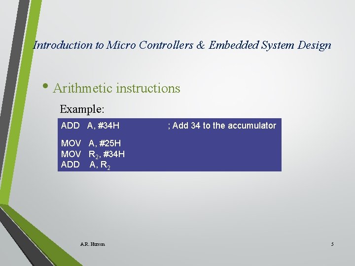 Introduction to Micro Controllers & Embedded System Design • Arithmetic instructions Example: ADD A,