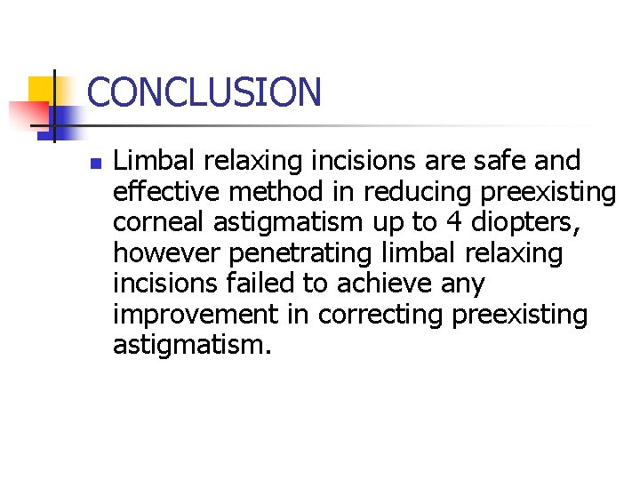 CONCLUSION n Limbal relaxing incisions are safe and effective method in reducing preexisting corneal