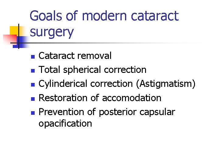 Goals of modern cataract surgery n n n Cataract removal Total spherical correction Cylinderical