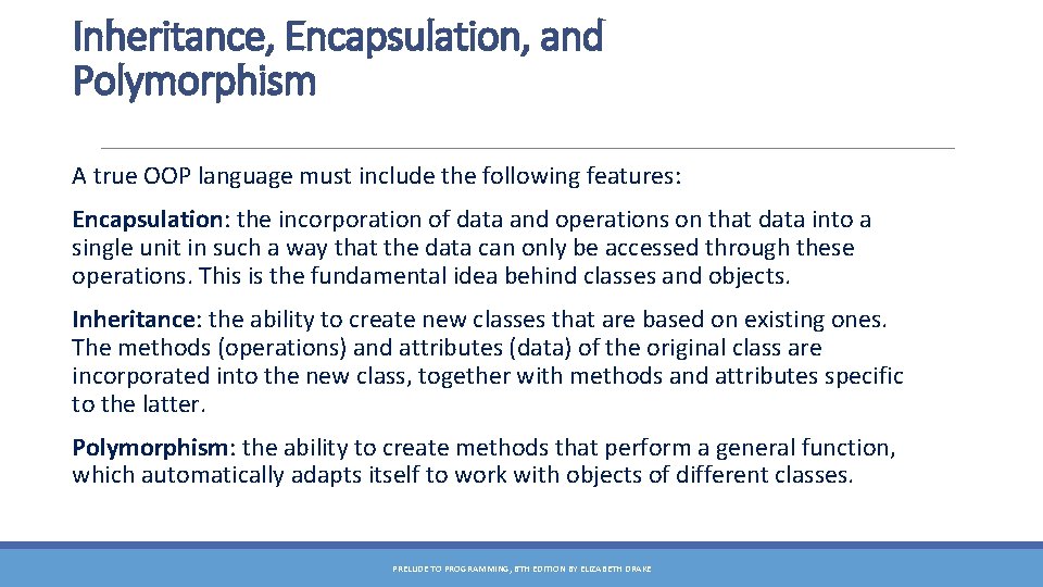 Inheritance, Encapsulation, and Polymorphism A true OOP language must include the following features: Encapsulation: