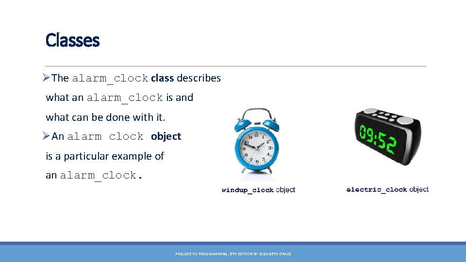 Classes ØThe alarm_clock class describes what an alarm_clock is and what can be done