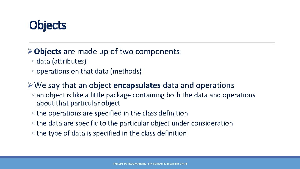 Objects ØObjects are made up of two components: ◦ data (attributes) ◦ operations on