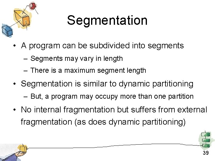 Segmentation • A program can be subdivided into segments – Segments may vary in