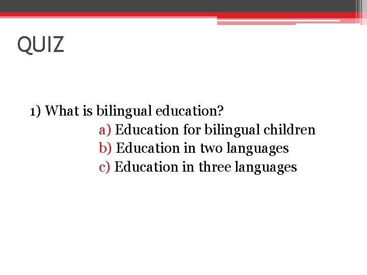 QUIZ 1) What is bilingual education? a) Education for bilingual children b) Education in