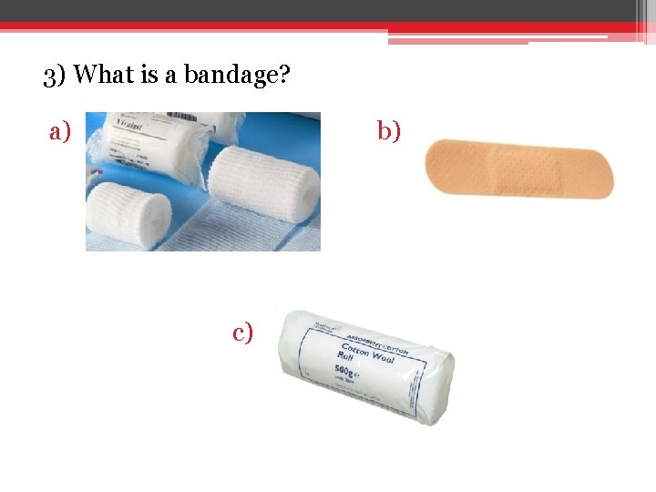 3) What is a bandage? a) b) c) 