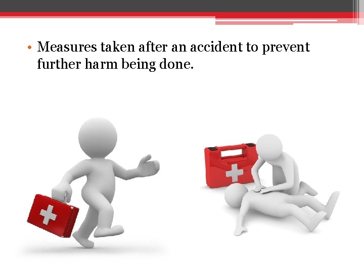  • Measures taken after an accident to prevent further harm being done. 