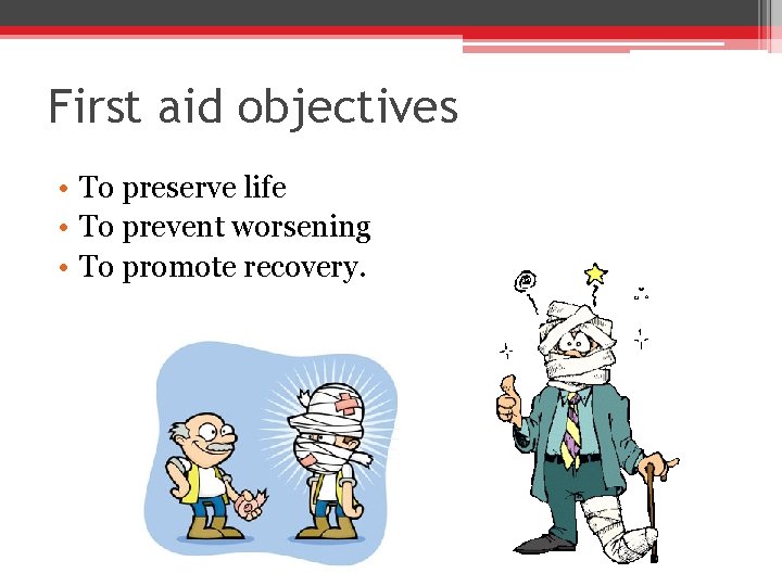 First aid objectives • To preserve life • To prevent worsening • To promote