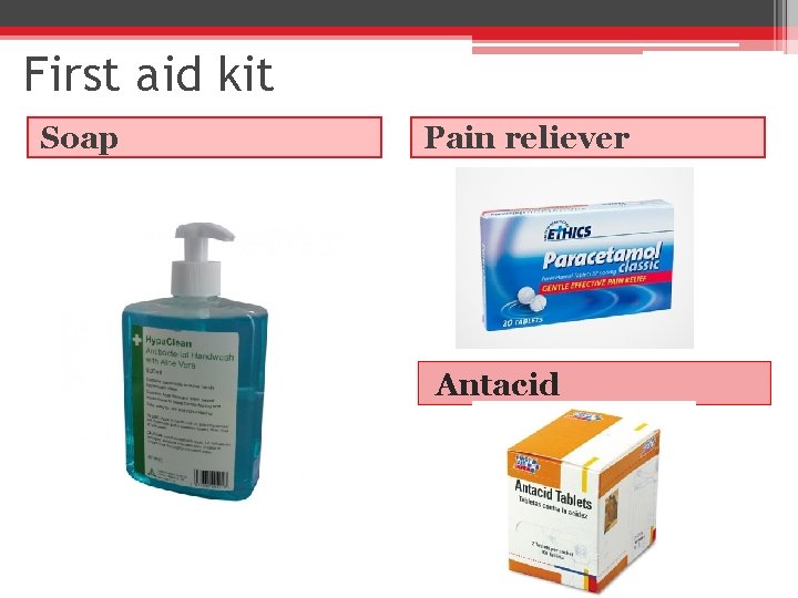 First aid kit Soap Pain reliever Antacid 