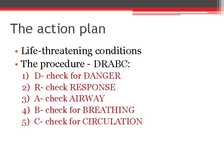 The action plan • Life-threatening conditions • The procedure - DRABC: 1) 2) 3)