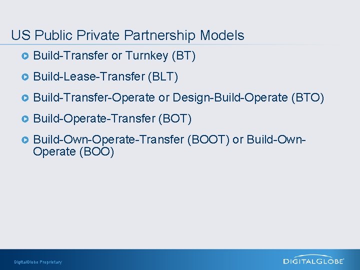 US Public Private Partnership Models Build-Transfer or Turnkey (BT) Build-Lease-Transfer (BLT) Build-Transfer-Operate or Design-Build-Operate