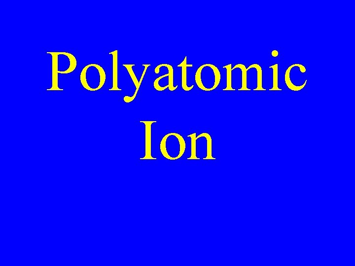 Polyatomic Ion Polyatomic Ion