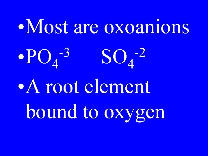 • Most are oxoanions -3 -2 • PO 4 SO 4 • A • Most are oxoanions -3 -2 • PO 4 SO 4 • A
